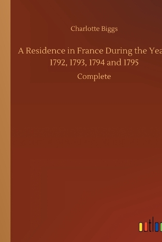 A Residence in France During the Years 1792, 1793, 1794 and 1795