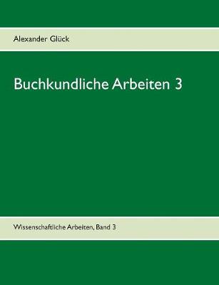 Buchkundliche Arbeiten 3. Die italienischen Humanisten. Johann Thomas Edlen von Trattners Nachdruckgewerbe. Martin Luthers Hochschulkarriere.