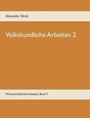 Volkskundliche Arbeiten 2. Jahresfeuer. Vereine. Übergangsriten im Handwerk.