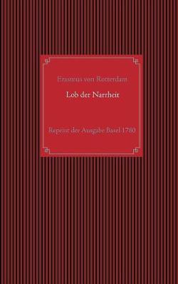 Lob der Narrheit. Reprint der seltenen Ausgabe Basel 1780 mit den Holzschnitten nach Hans Holbein d. J.