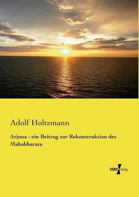 Arjuna - ein Beitrag zur Rekonstruktion des Mahabharata