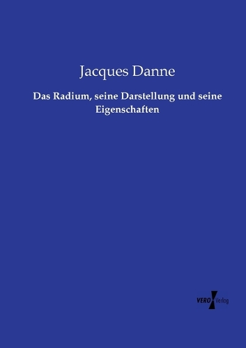 Das Radium, seine Darstellung und seine Eigenschaften