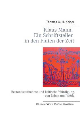 Klaus Mann. Ein Schriftsteller in Den Fluten Der Zeit