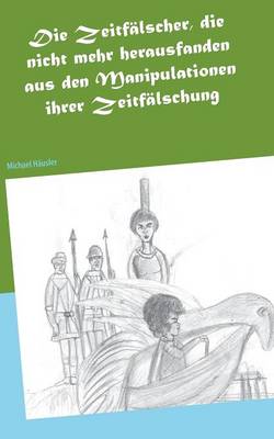 Die Zeitfälscher, die nicht mehr herausfanden aus den Manipulationen ihrer Zeitfälschung