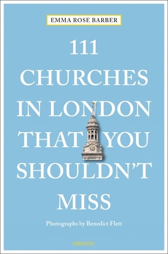 111 Churches in London That You Shouldn't Miss by Emma Rose Barber