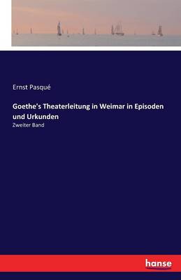 Goethe's Theaterleitung in Weimar in Episoden Und Urkunden