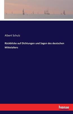 R ckblicke Auf Dichtungen Und Sagen Des Deutschen Mittelalters