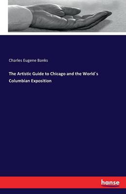 The Artistic Guide to Chicago and the World s Columbian Exposition