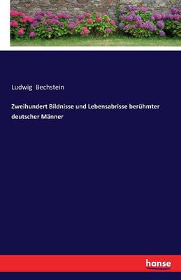 Zweihundert Bildnisse Und Lebensabrisse Ber hmter Deutscher M nner