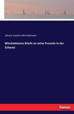 Winckelmanns Briefe an Seine Freunde in Der Schweiz