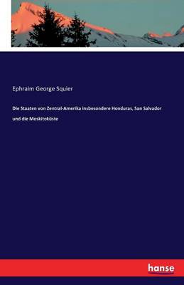 Die Staaten Von Zentral-Amerika Insbesondere Honduras, San Salvador Und Die Moskitok ste