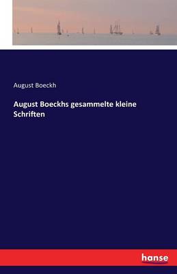 August Boeckhs Gesammelte Kleine Schriften