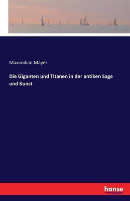 Die Giganten Und Titanen in Der Antiken Sage Und Kunst