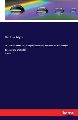 The Canons of the First Four General Councils of Nicaea, Constantinople, Ephesus and Chalcedon