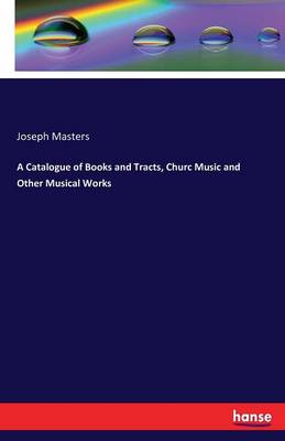 A Catalogue of Books and Tracts, Churc Music and Other Musical Works