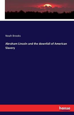 Abraham Lincoln and the Downfall of American Slavery