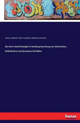 Des Herrn Daniel Stenglin in Hamburg Sammlung Von Italienischen, Holl ndischen Und Deutschen Gem lden