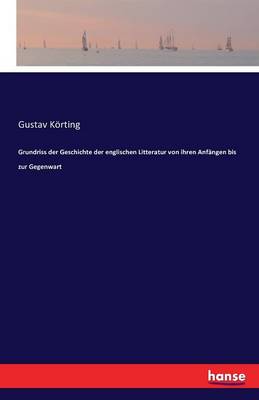 Grundriss Der Geschichte Der Englischen Litteratur Von Ihren Anf ngen Bis Zur Gegenwart