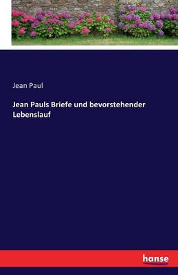 Jean Pauls Briefe Und Bevorstehender Lebenslauf