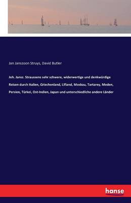 Joh. Jansz. Straussens Sehr Schwere, Widerwertige Und Denkw rdige Reisen Durch Italien, Griechenland, Lifland, Moskau, Tartarey, Meden, Persien, T rkei, Ost-Indien, Japan Und Unterschiedliche Andere L nder