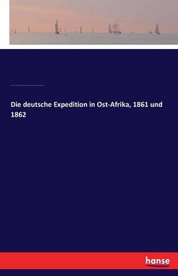 Die Deutsche Expedition in Ost-Afrika, 1861 Und 1862