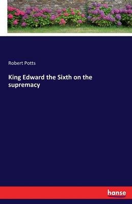 King Edward the Sixth on the Supremacy