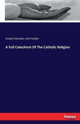 A Full Catechism of the Catholic Religion