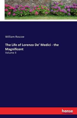 The Life of Lorenzo de' Medici - The Magnificent