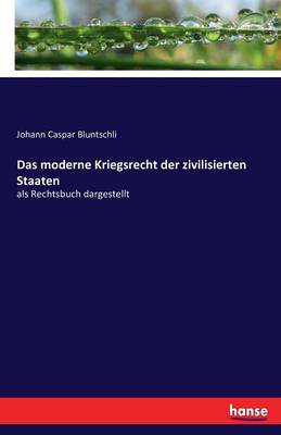Das Moderne Kriegsrecht Der Zivilisierten Staaten