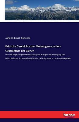 Kritische Geschichte Der Meinungen Von Dem Geschlechte Der Bienen