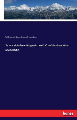 Die Intensit t Der Erdmagnetischen Kraft Auf Absolutes Maass Zur ckgef hrt