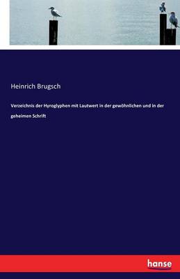 Verzeichnis Der Hyroglyphen Mit Lautwert in Der Gewohnlichen Und in Der Geheimen Schrift