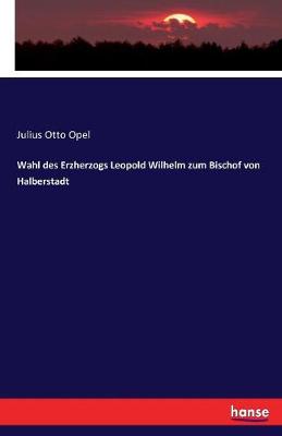Wahl Des Erzherzogs Leopold Wilhelm Zum Bischof Von Halberstadt