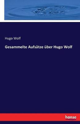 Gesammelte Aufs tze ber Hugo Wolf