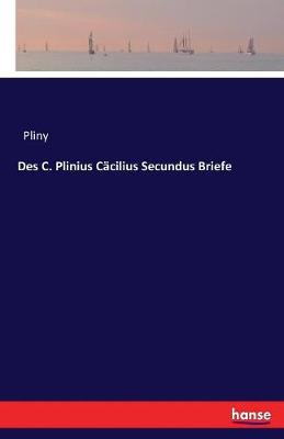 Des C. Plinius C cilius Secundus Briefe