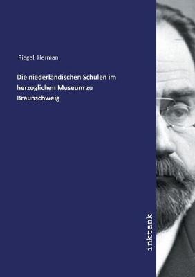 Die niederlandischen Schulen im herzoglichen Museum zu Braunschweig