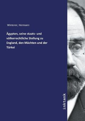 AEgypten, seine staats- und voelkerrechtliche Stellung zu England, den Machten und der Turkei