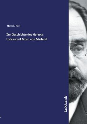 Zur Geschichte des Herzogs Lodovico il Moro von Mailand