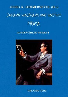Johann Wolfgang von Goethes Prosa. Ausgewählte Werke I