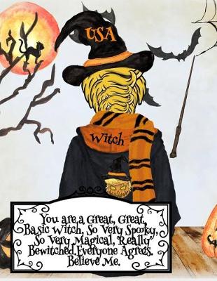 You are a Great, Great Basic Witch, So Very Spooky, So Very Magical, Really Bewitched. Everyone Agrees. Believe Me.
