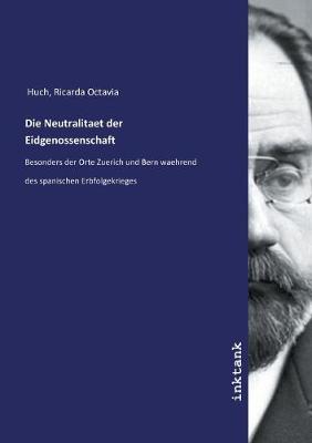 Die Neutralitaet der Eidgenossenschaft