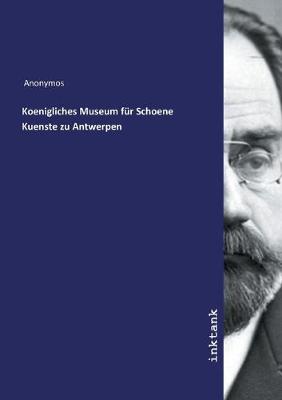 Koenigliches Museum fur Schoene Kuenste zu Antwerpen