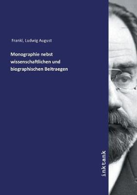 Monographie nebst wissenschaftlichen und biographischen Beitraegen