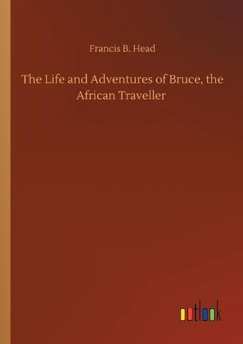 The Life and Adventures of Bruce, the African Traveller