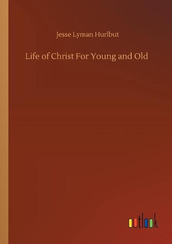Life of Christ For Young and Old