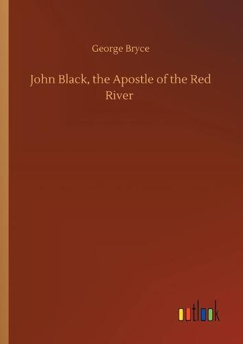 John Black, the Apostle of the Red River