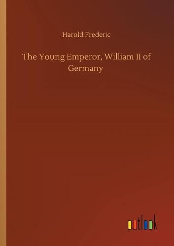 The Young Emperor, William II of Germany
