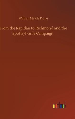 From the Rapidan to Richmond and the Spottsylvania Campaign