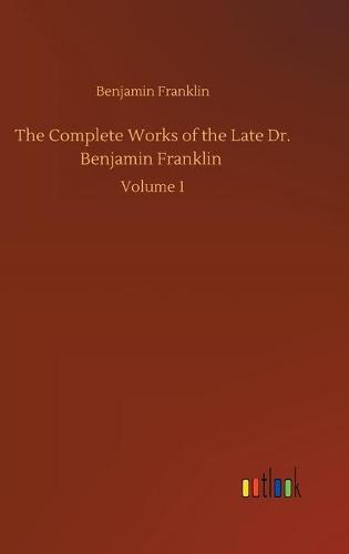 The Complete Works of the Late Dr. Benjamin Franklin