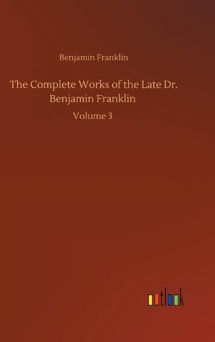 The Complete Works of the Late Dr. Benjamin Franklin